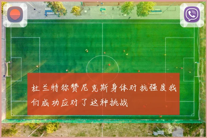杜兰特称赞尼克斯身体对抗强度我们成功应对了这种挑战